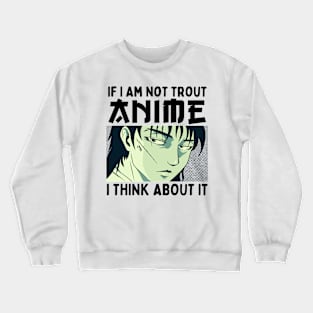 If I Am Not Trout Anime I Think About It Crewneck Sweatshirt